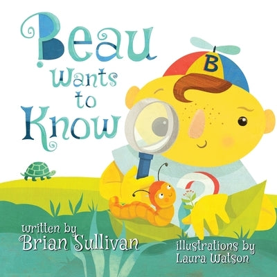 Beau Wants to Know -- (Children's Picture Book, Whimsical, Imaginative, Beautiful Illustrations, Stories in Verse) by Sullivan, Brian