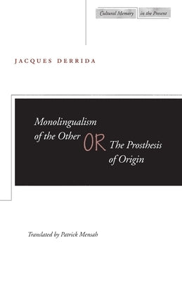 Monolingualism of the Other Or, the Prosthesis of Origin by Derrida, Jacques