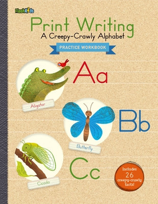 Print Writing Practice Workbook: A Creepy-Crawly Alphabet by Flash Kids
