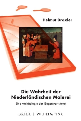 Die Wahrheit Der Niederländischen Malerei: Eine Archäologie Der Gegenwartskunst by Draxler, Helmut