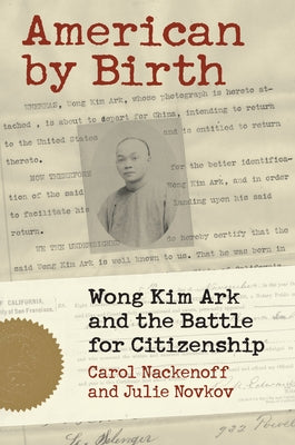 American by Birth: Wong Kim Ark and the Battle for Citizenship by Nackenoff, Carl