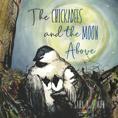 The Chickadees and the Moon Above by Simon, Sara A.