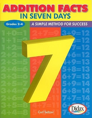 Addition Facts in Seven Days, Grades 2-4: A Simple Method for Success by Seltzer, Carl H.