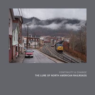 Continuity & Change: The Lure of North American Railroads by Lothes, Scott