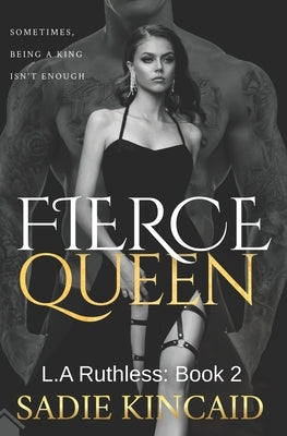 Fierce Queen: A Dark Mafia / Forced Marriage Romance: The hotly anticipated second book in the bestelling L.A Ruthless series. by Kincaid, Sadie