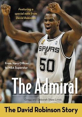 The Admiral: The David Robinson Story by Lewis, Gregg