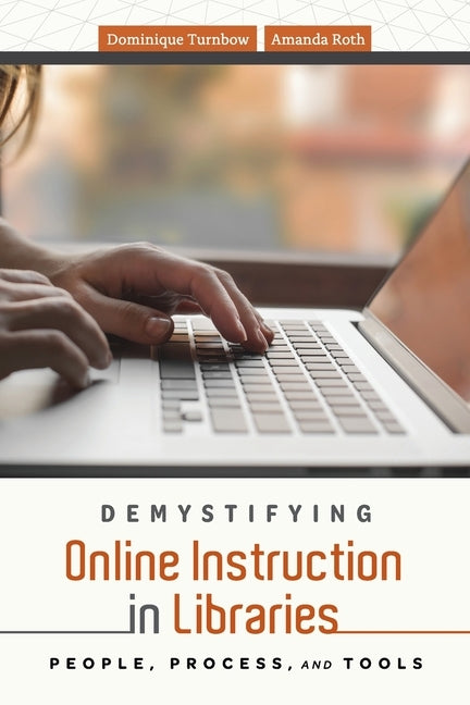 Demystifying Online Instruction in Libraries: People, Process, and Tools by Turnbow, Dominique