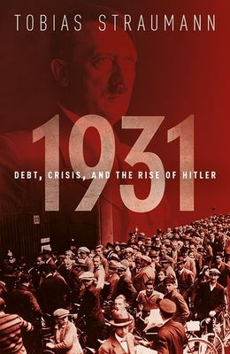1931: Debt, Crisis, and the Rise of Hitler by Straumann, Tobias