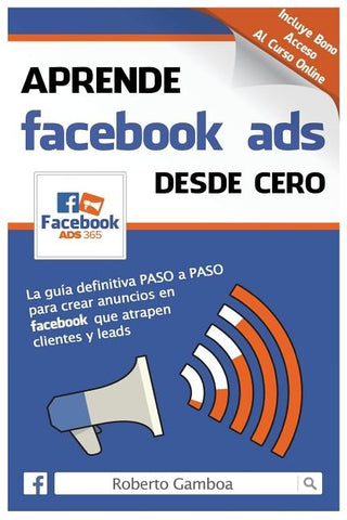 Aprende Facebook Ads desde cero: La guía definitiva PASO a PASO para crear anuncios en Facebook que atrapen clientes y leads by Manzano, Elena