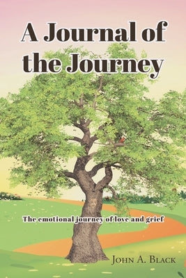 A Journal of the Journey: The emotional journey of love and grief by Black, John a.