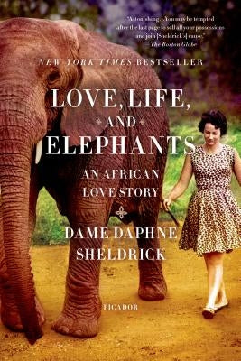 Love, Life, and Elephants: An African Love Story by Sheldrick, Daphne