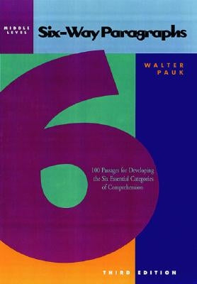 Six-Way Paragraphs: Middle: 100 Passages for Developing the Six Essential Categories of Comprehension by Pauk, Walter