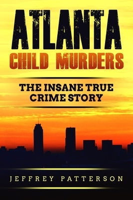 Atlanta Child Murders: The Insane True Crime Story by Patterson, Jeffrey