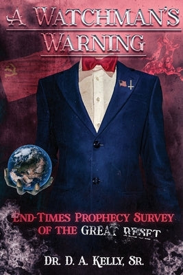 A Watchman's Warning: End-Times Prophecy Survey of the Great Reset by Kelly, D. A.
