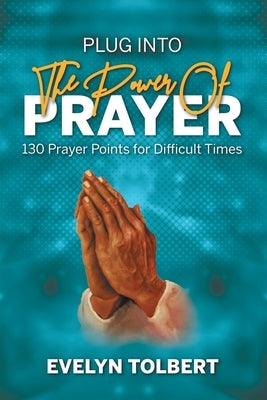 Plug into the Power of Prayer: 130 Prayer Points for Difficult Times by Tolbert, Evelyn