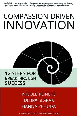 Compassion-Driven Innovation: 12 Steps for Breakthrough Success by Reineke, Nicole