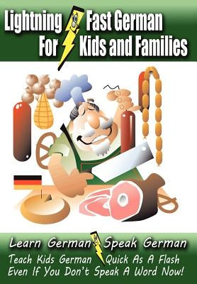 Lightning-Fast German - for Kids and Families: Learn German, Speak German, Teach Kids German - Quick As A Flash, Even If You Don't Speak A Word Now! by Woods, Carolyn