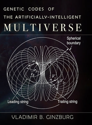 Genetic Codes of the Artificially-Intelligent Multiverse by Ginzburg, Vladimir