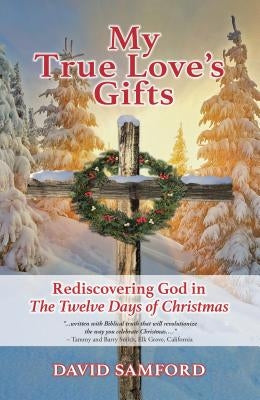 My True Love's Gifts: Rediscovering God in "the Twelve Days of Christmas" by Samford, David