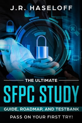 The Ultimate SFPC Study Guide, Roadmap, and Testbank: Pass on Your First Try! by Haseloff, J. R.