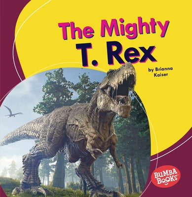 The Mighty T. Rex by Kaiser, Brianna