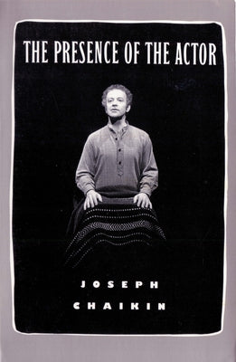 The Presence of the Actor by Chaikin, Joseph