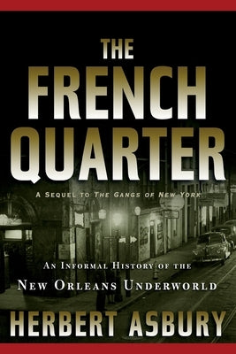 The French Quarter: An Informal History of the New Orleans Underworld by Asbury, Herbert