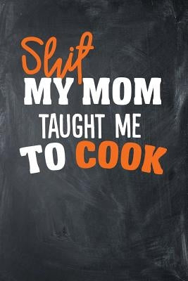 Shit My Mom Taught Me To Cook by Curations, Bentley