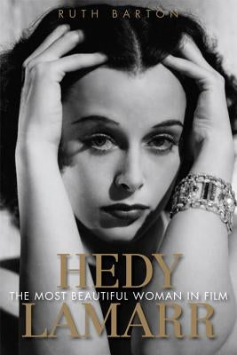 Hedy Lamarr: The Most Beautiful Woman in Film by Barton, Ruth