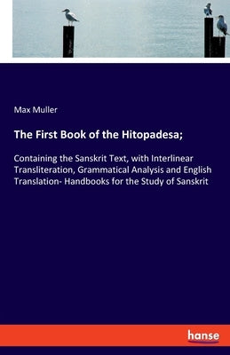 The First Book of the Hitopadesa;: Containing the Sanskrit Text, with Interlinear Transliteration, Grammatical Analysis and English Translation- Handb by Muller, Max