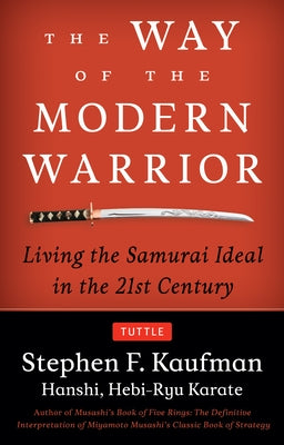 The Way of the Modern Warrior: Living the Samurai Ideal in the 21st Century by Kaufman, Stephen F.