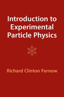 Introduction to Experimental Particle Physics by Fernow, Richard Clinton