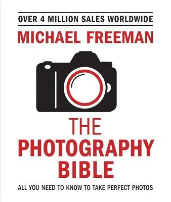 The Photography Bible: All You Need to Know to Take Perfect Photos by Freeman, Michael
