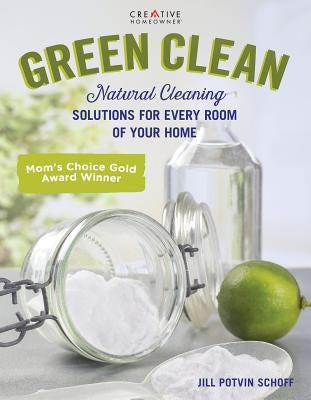Green Clean: Natural Cleaning Solutions for Every Room of Your Home by Potvin Schoff, Jill