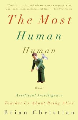 The Most Human Human: What Artificial Intelligence Teaches Us about Being Alive by Christian, Brian