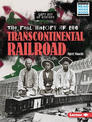 The Real History of the Transcontinental Railroad by Nnachi, Ngeri