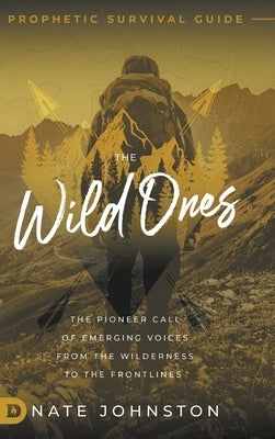The Wild Ones: The Pioneer Call of Emerging Voices from the Wilderness to the Frontlines by Johnston, Nate