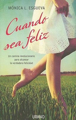 Cuando Sea Feliz: Un Camino Revolucionario Para Alcanzar la Verdadera Felicidad by Esgueva, Monica L.