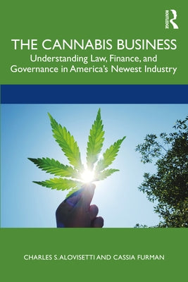 The Cannabis Business: Understanding Law, Finance, and Governance in America's Newest Industry by Alovisetti, Charles S.