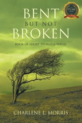 Bent But Not Broken: Book of Short Stories & Poems by Morris, Charlene L.