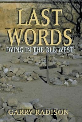 Last Words: Dying in the Old West by Radison, Garry