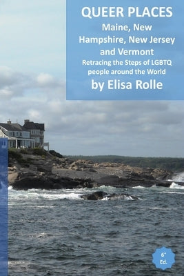 Queer Places: Eastern Time Zone (Maine, New Hampshire, New Jersey, Vermont): Retracing the steps of LGBTQ people around the world by Rolle, Elisa