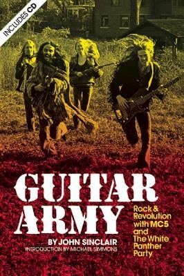 Guitar Army: Rock and Revolution with the Mc5 and the White Panther Party by Sinclair, John