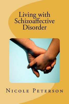 Living with Schizoaffective Disorder by Peterson, Nicole E.