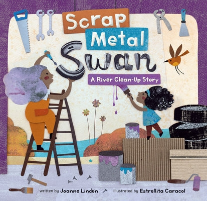 Scrap Metal Swan: A River Clean-Up Story by Linden, Joanne