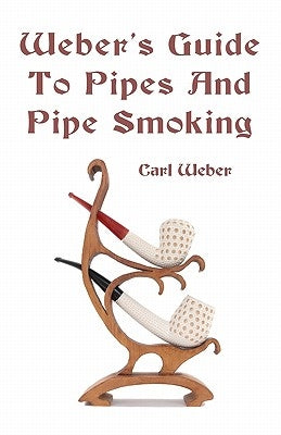 Weber's Guide To Pipes And Pipe Smoking by Weber, Carl