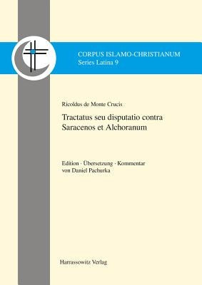 Ricoldus de Montecrucis. Tractatus Seu Disputatio Contra Saracenos Et Alchoranum: Edition, Ubersetzung Und Kommentar by Pachurka, Daniel