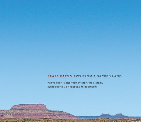 Bears Ears: Views from a Sacred Land by Strom, Stephen E.