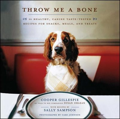 Throw Me a Bone: 50 Healthy, Canine Taste-Tested Recipes for Snacks, Meals, and Treats by Gillespie, Cooper