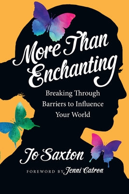 More Than Enchanting: Breaking Through Barriers to Influence Your World by Saxton, Jo